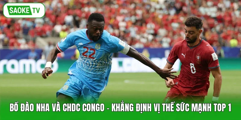 Bồ Đào Nha Và CHDC Congo - Khẳng Định Vị Thế Sức Mạnh Top 1