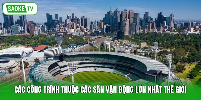 Các công trình thuộc các sân vận động lớn nhất thế giới