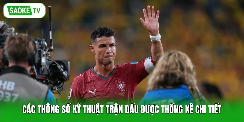 Các thông số kỹ thuật trận đấu được thống kê chi tiết