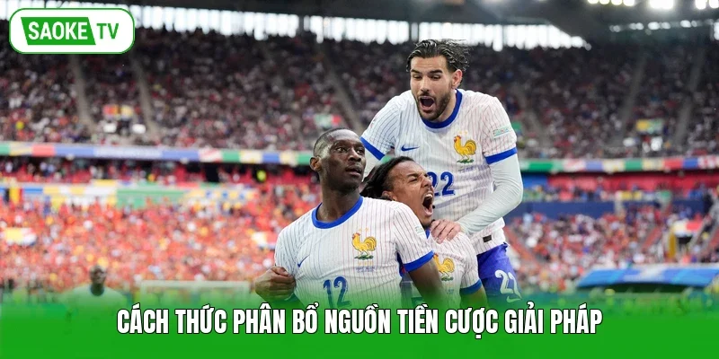 Cách thức phân bổ nguồn tiền cược giải Pháp