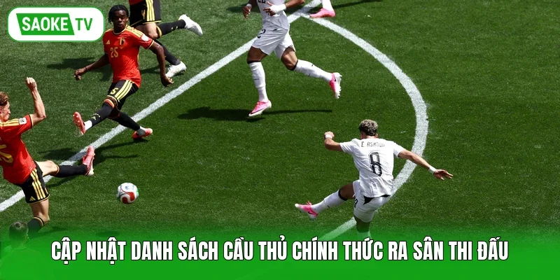 Cập nhật danh sách cầu thủ chính thức ra sân thi đấu