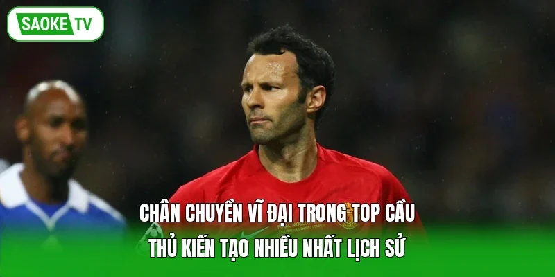 Chân chuyền vĩ đại trong top cầu thủ kiến tạo nhiều nhất lịch sử