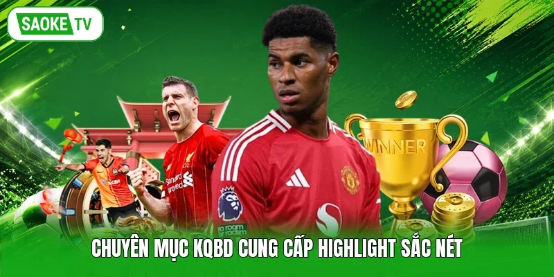 Chuyên mục KQBD cung cấp highlight sắc nét