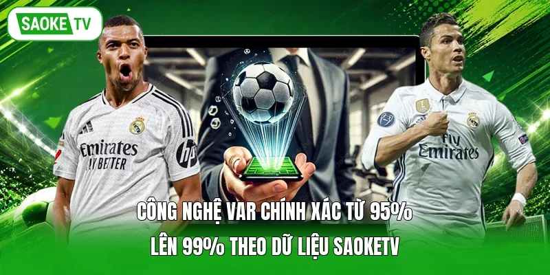 Công Nghệ Var Chính Xác Từ 95% Lên 99% Theo Dữ Liệu Saoketv