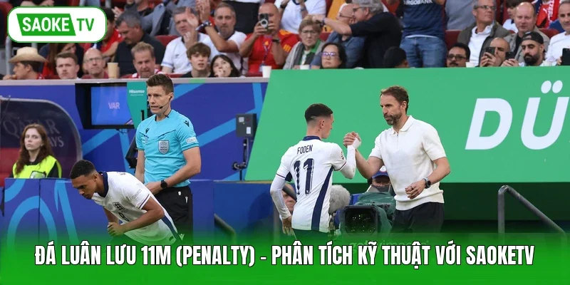 Đá Luân Lưu 11m (Penalty) - Phân Tích Kỹ Thuật Với Saoketv