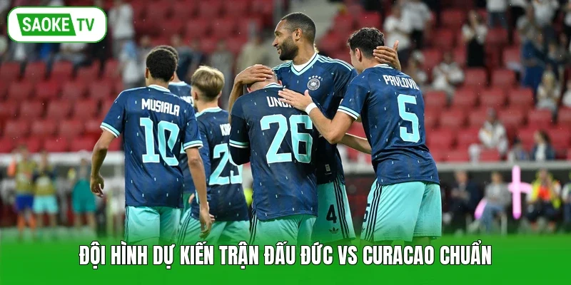Đội hình dự kiến trận đấu Đức vs Curacao chuẩn