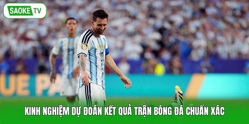 Kinh nghiệm dự đoán kết quả trận bóng đá chuẩn xác