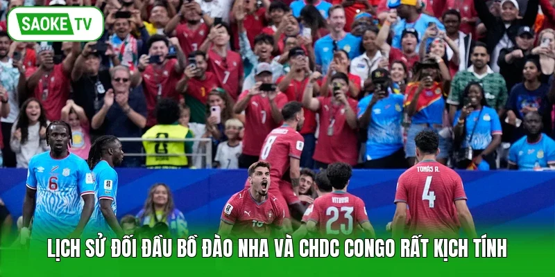 Lịch sử đối đầu Bồ Đào Nha và CHDC Congo rất kịch tính