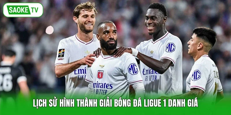 Lịch sử hình thành giải bóng đá Ligue 1 danh giá