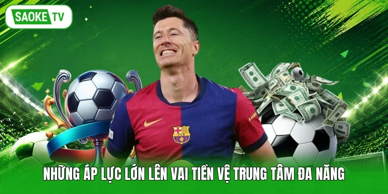 Những áp lực lớn lên vai tiền vệ trung tâm đa năng