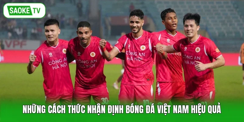 Những cách thức nhận định bóng đá Việt Nam hiệu quả