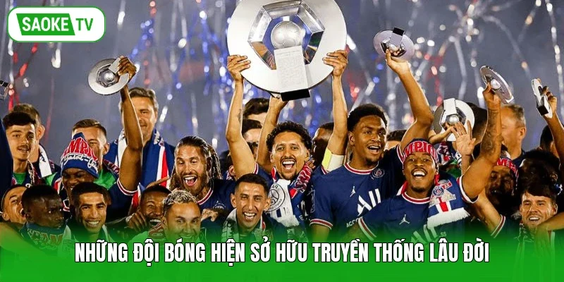 Những đội bóng hiện sở hữu truyền thống lâu đời
