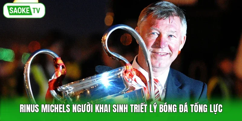 Rinus Michels người khai sinh triết lý bóng đá tổng lực