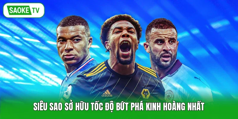Siêu sao sở hữu tốc độ bứt phá kinh hoàng nhất