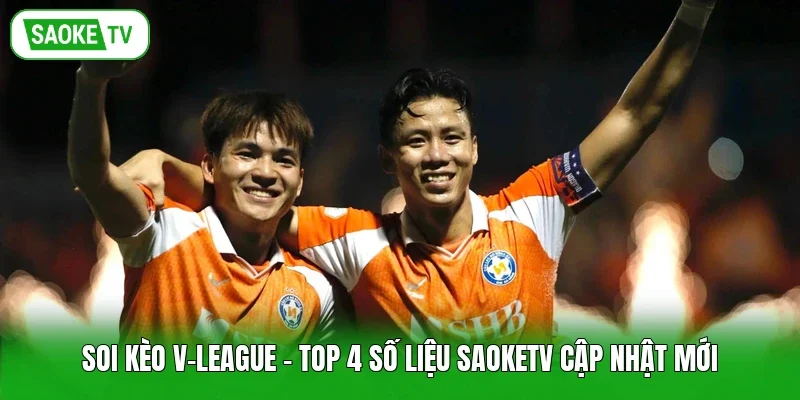 Soi Kèo V-League - Top 4 Số Liệu Saoketv Cập Nhật Mới
