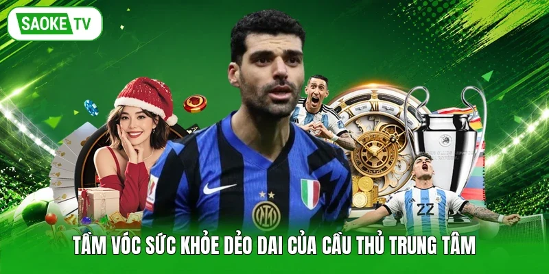 Tầm vóc sức khỏe dẻo dai của cầu thủ trung tâm