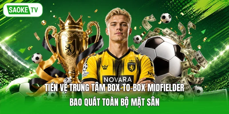 Tiền vệ trung tâm box-to-box midfielder bao quát toàn bộ mặt sân