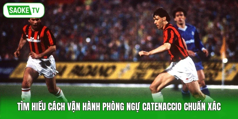 Tìm hiểu cách vận hành phòng ngự Catenaccio chuẩn xác
