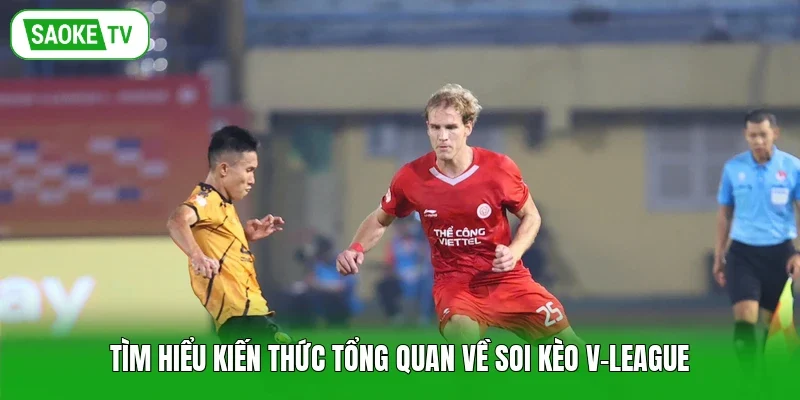 Tìm hiểu kiến thức tổng quan về soi kèo V-League