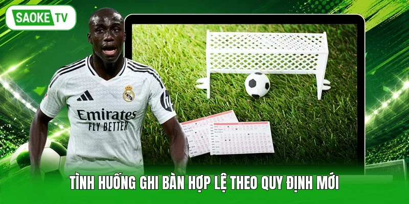 Tình huống ghi bàn hợp lệ theo quy định mới