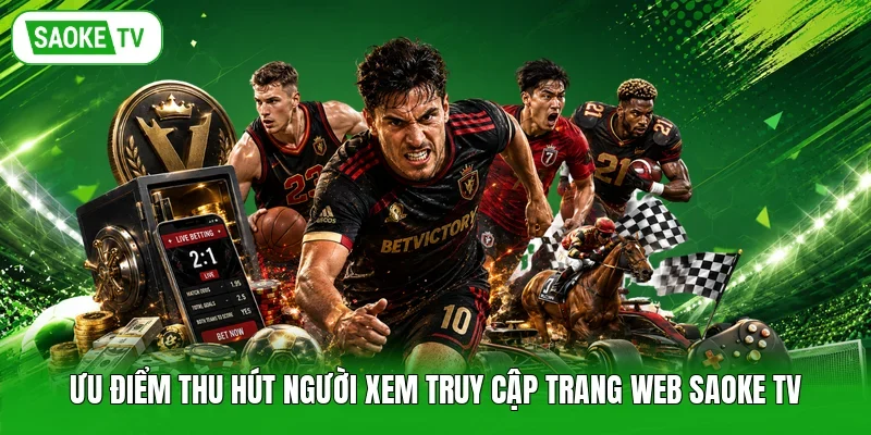 Ưu điểm thu hút người xem truy cập trang web Saoke TV