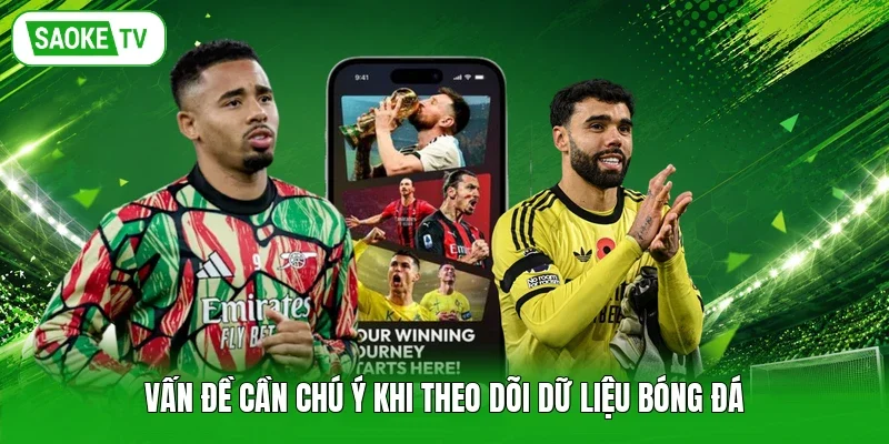 Vấn đề cần chú ý khi theo dõi dữ liệu bóng đá